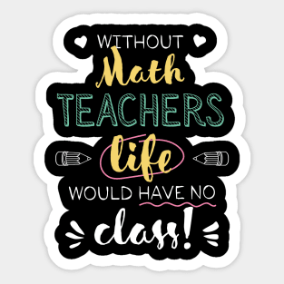 Without Math Teachers Gift Idea - Funny Quote - No Class Sticker